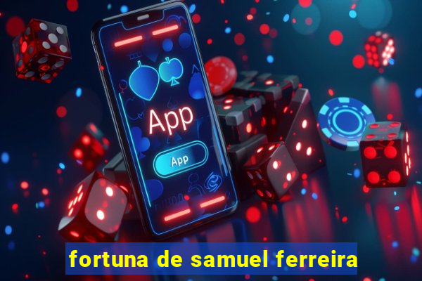 fortuna de samuel ferreira